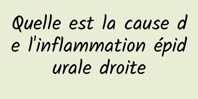 Quelle est la cause de l'inflammation épidurale droite