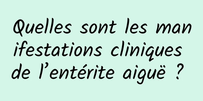 Quelles sont les manifestations cliniques de l’entérite aiguë ? 