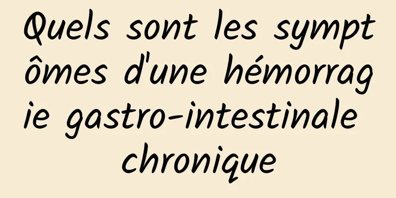 Quels sont les symptômes d'une hémorragie gastro-intestinale chronique