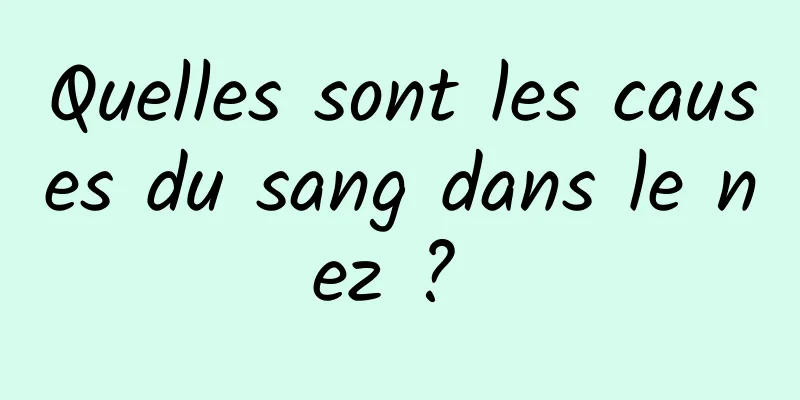 Quelles sont les causes du sang dans le nez ? 