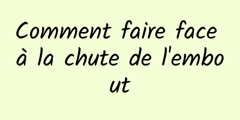 Comment faire face à la chute de l'embout