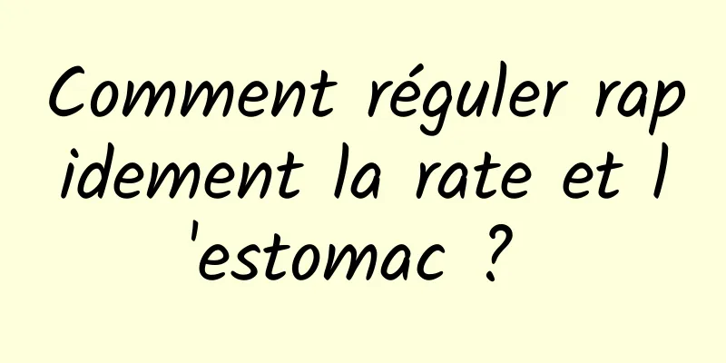 Comment réguler rapidement la rate et l'estomac ? 