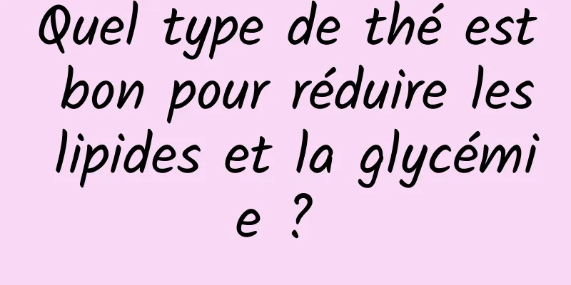 Quel type de thé est bon pour réduire les lipides et la glycémie ? 