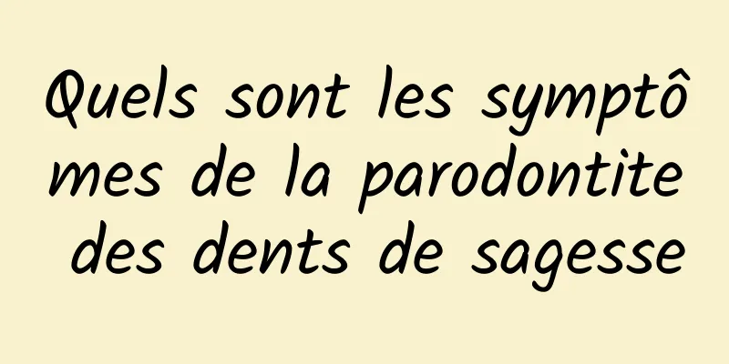 Quels sont les symptômes de la parodontite des dents de sagesse