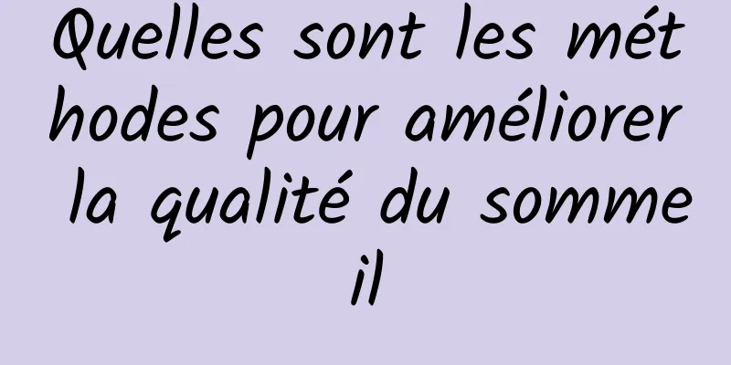 Quelles sont les méthodes pour améliorer la qualité du sommeil