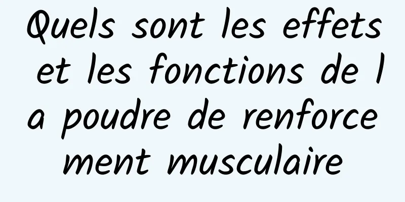 Quels sont les effets et les fonctions de la poudre de renforcement musculaire