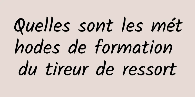 Quelles sont les méthodes de formation du tireur de ressort