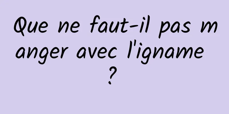 Que ne faut-il pas manger avec l'igname ? 