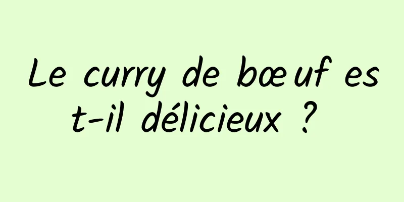 Le curry de bœuf est-il délicieux ? 