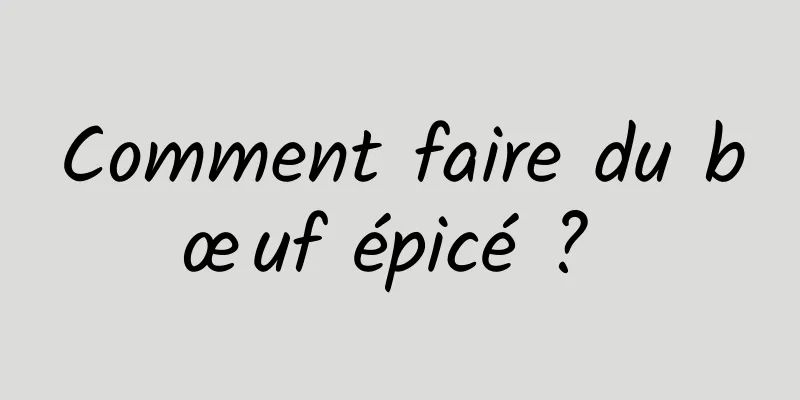 Comment faire du bœuf épicé ? 