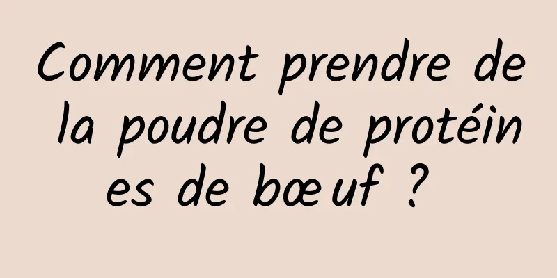 Comment prendre de la poudre de protéines de bœuf ? 