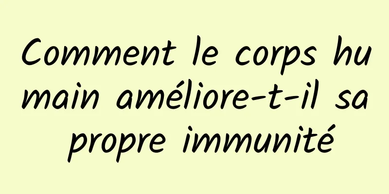 Comment le corps humain améliore-t-il sa propre immunité