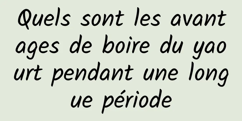 Quels sont les avantages de boire du yaourt pendant une longue période