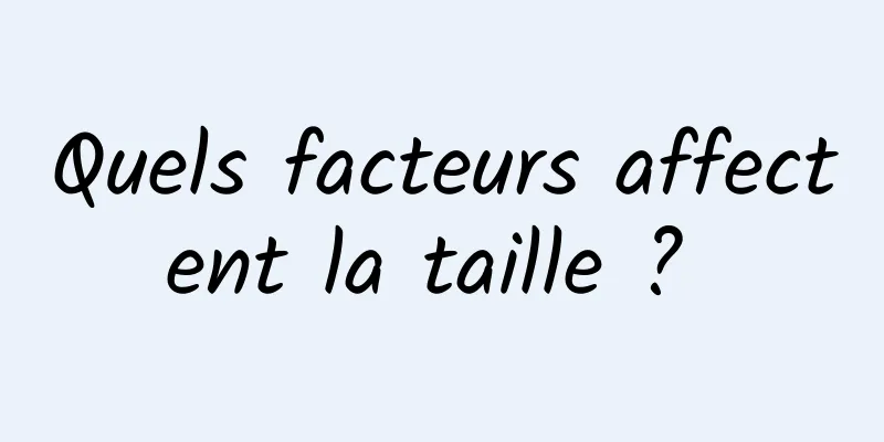 Quels facteurs affectent la taille ? 