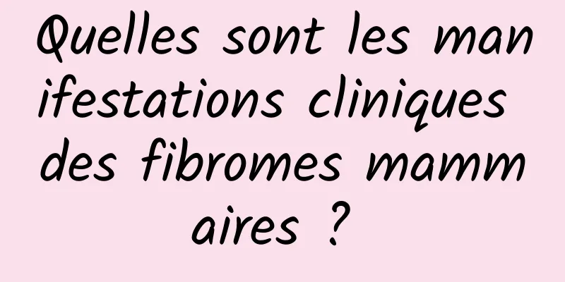 Quelles sont les manifestations cliniques des fibromes mammaires ? 