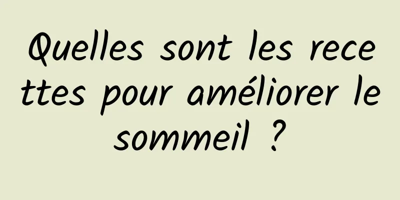 Quelles sont les recettes pour améliorer le sommeil ? 