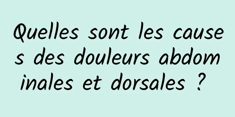 Quelles sont les causes des douleurs abdominales et dorsales ? 