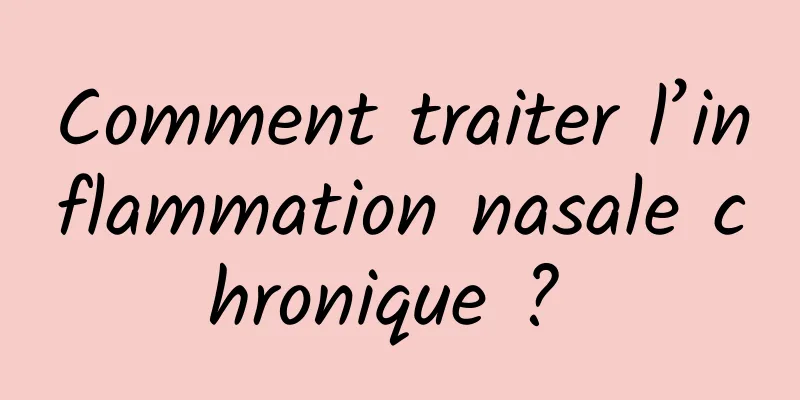 Comment traiter l’inflammation nasale chronique ? 