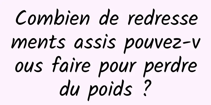 Combien de redressements assis pouvez-vous faire pour perdre du poids ? 