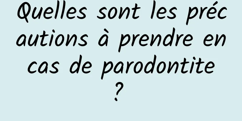 Quelles sont les précautions à prendre en cas de parodontite ? 