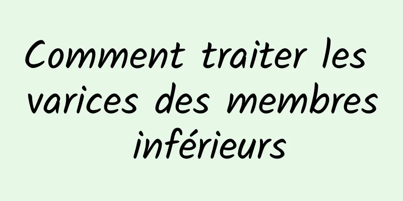 Comment traiter les varices des membres inférieurs