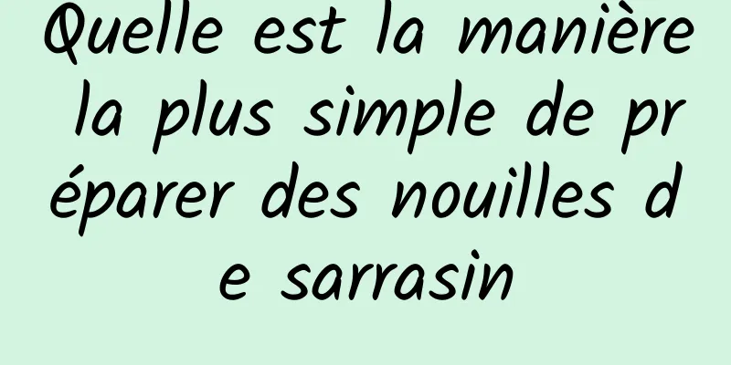 Quelle est la manière la plus simple de préparer des nouilles de sarrasin