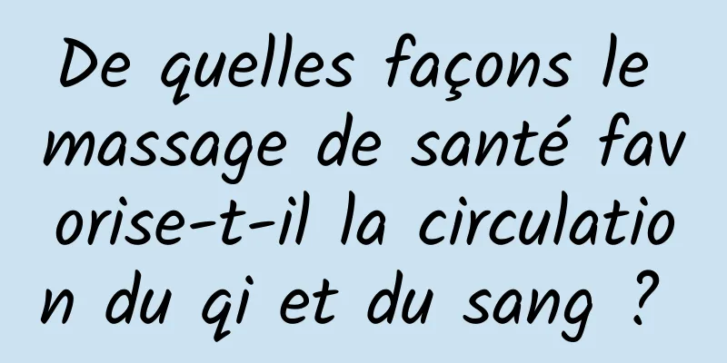 De quelles façons le massage de santé favorise-t-il la circulation du qi et du sang ? 