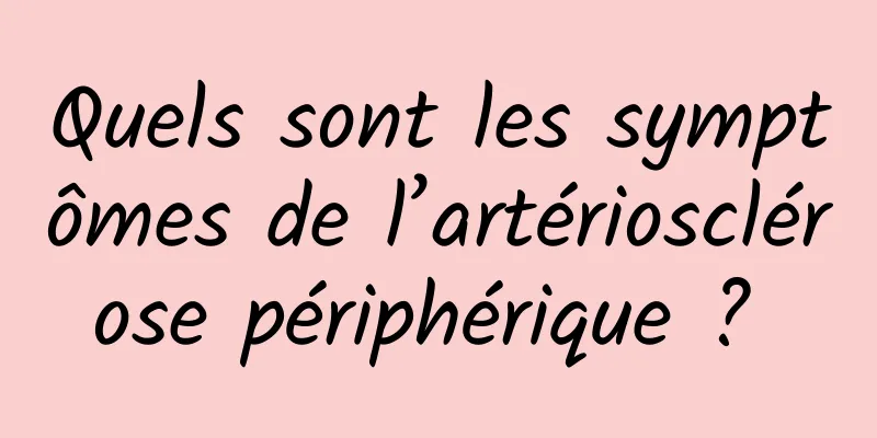 Quels sont les symptômes de l’artériosclérose périphérique ? 