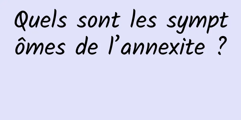 Quels sont les symptômes de l’annexite ? 