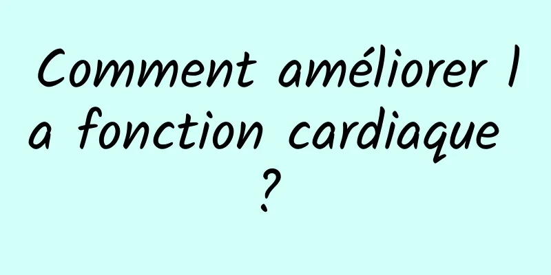 Comment améliorer la fonction cardiaque ? 