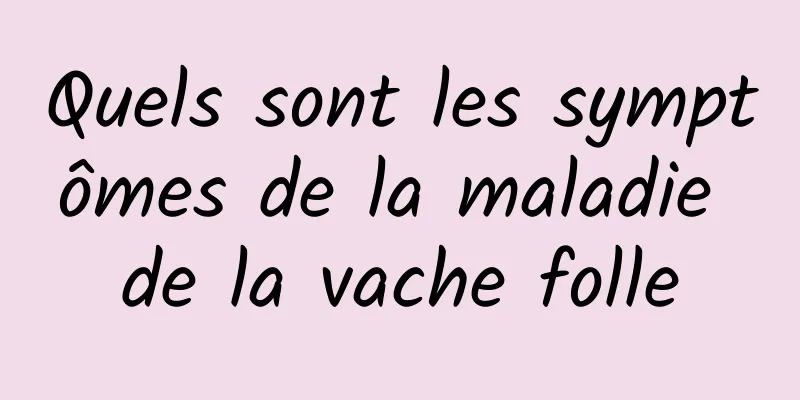 Quels sont les symptômes de la maladie de la vache folle