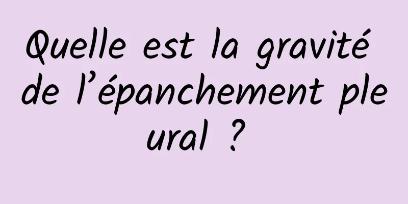 Quelle est la gravité de l’épanchement pleural ? 