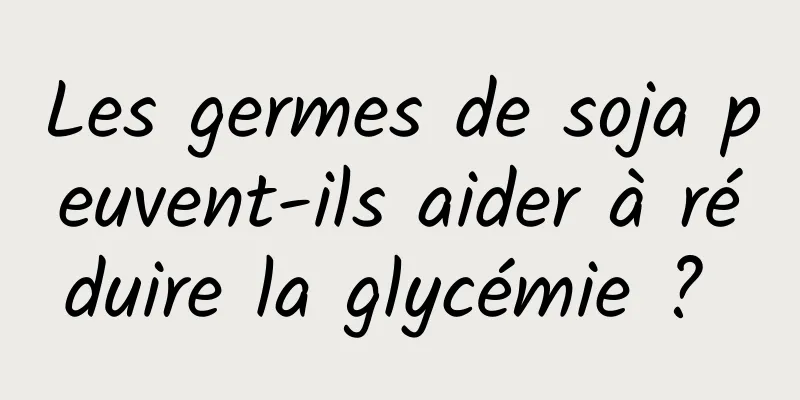 Les germes de soja peuvent-ils aider à réduire la glycémie ? 