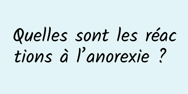 Quelles sont les réactions à l’anorexie ? 