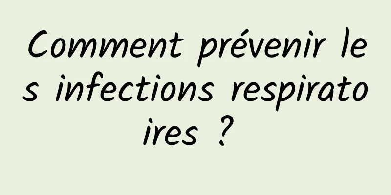 Comment prévenir les infections respiratoires ? 