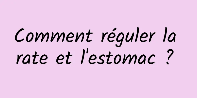 Comment réguler la rate et l'estomac ? 