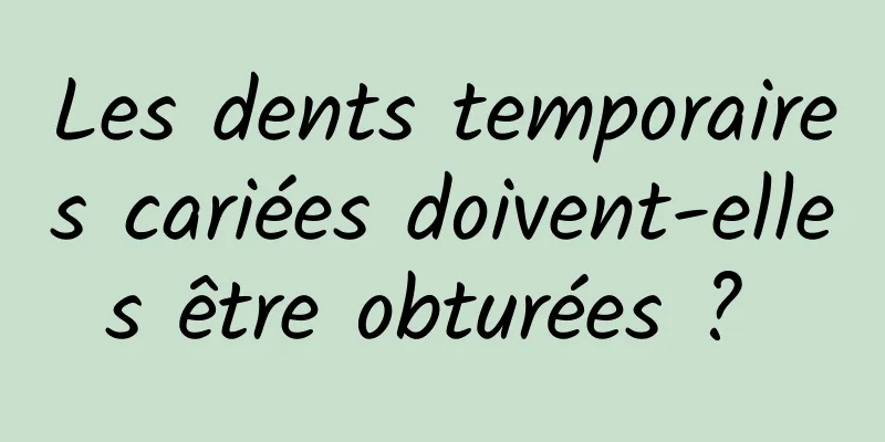 Les dents temporaires cariées doivent-elles être obturées ? 