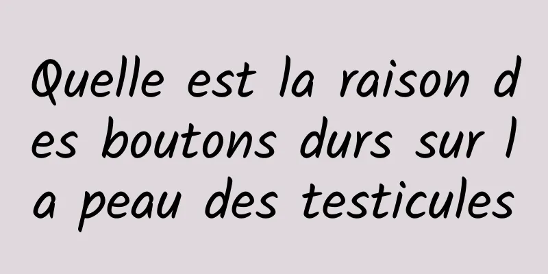 Quelle est la raison des boutons durs sur la peau des testicules