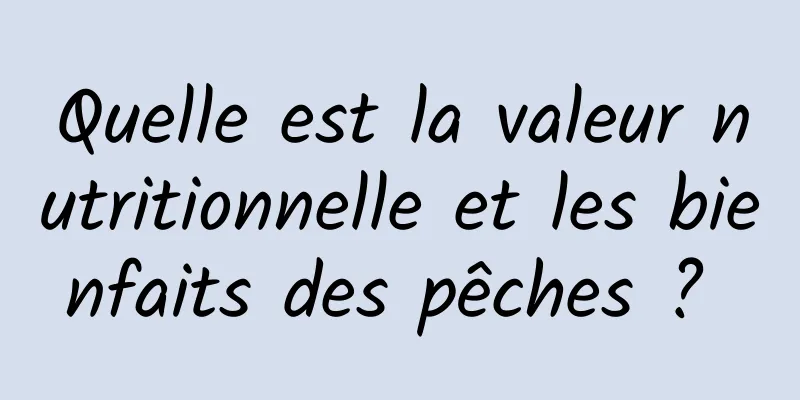 Quelle est la valeur nutritionnelle et les bienfaits des pêches ? 