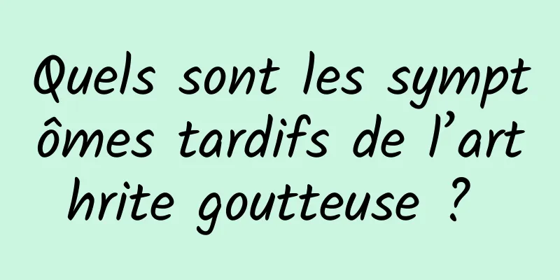 Quels sont les symptômes tardifs de l’arthrite goutteuse ? 