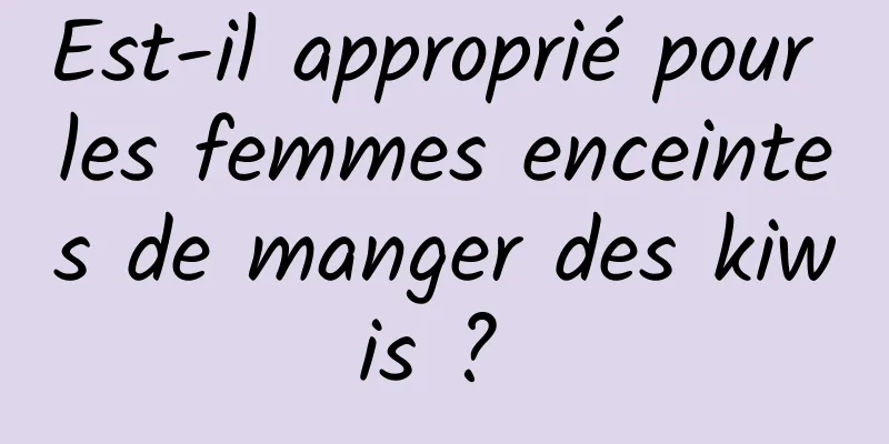 Est-il approprié pour les femmes enceintes de manger des kiwis ? 