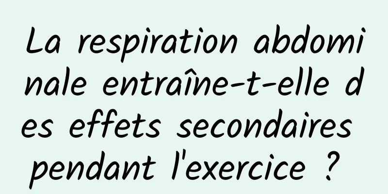 La respiration abdominale entraîne-t-elle des effets secondaires pendant l'exercice ? 