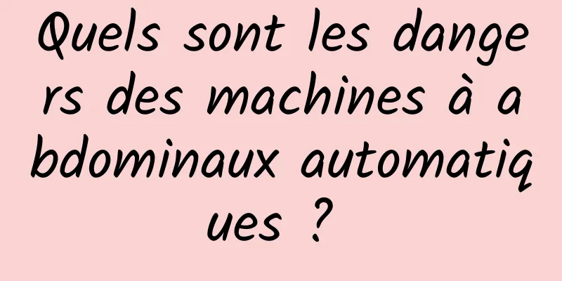 Quels sont les dangers des machines à abdominaux automatiques ? 