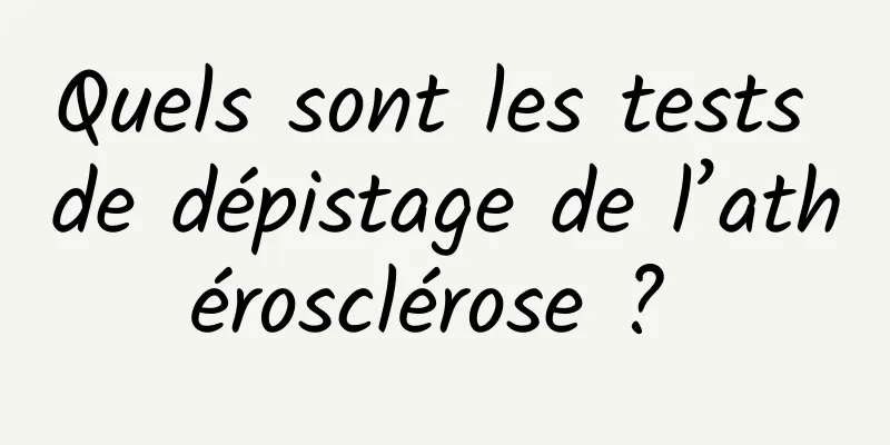 Quels sont les tests de dépistage de l’athérosclérose ? 