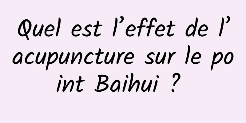 Quel est l’effet de l’acupuncture sur le point Baihui ? 