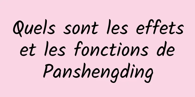 Quels sont les effets et les fonctions de Panshengding