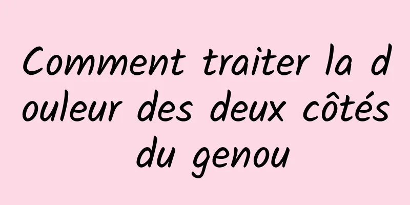 Comment traiter la douleur des deux côtés du genou