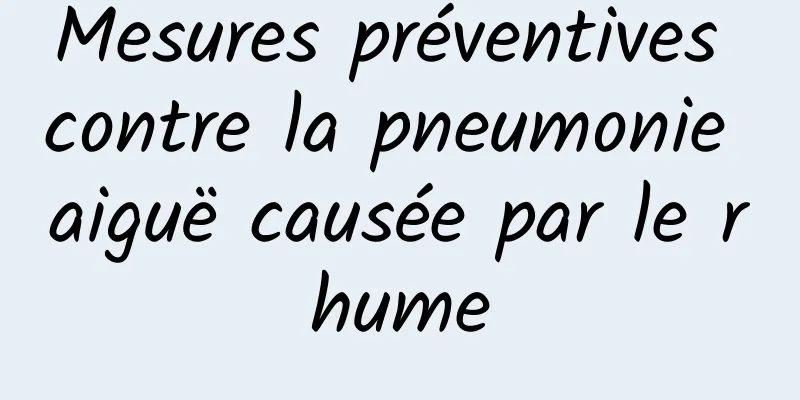 Mesures préventives contre la pneumonie aiguë causée par le rhume