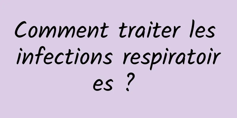 Comment traiter les infections respiratoires ? 