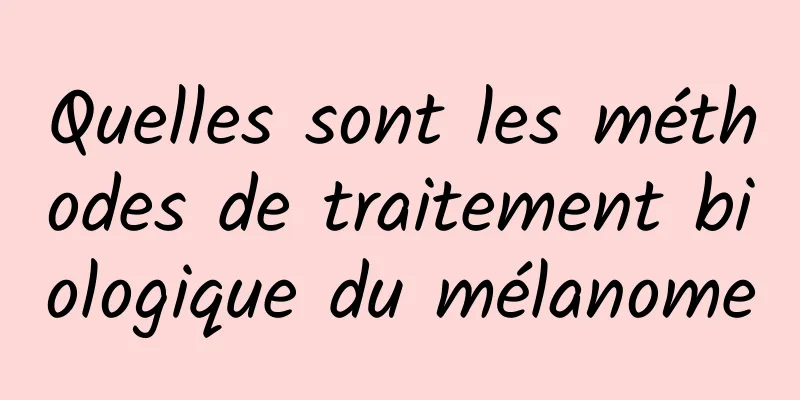 Quelles sont les méthodes de traitement biologique du mélanome